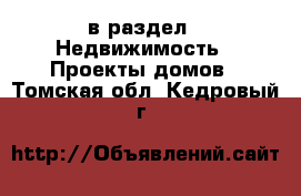  в раздел : Недвижимость » Проекты домов . Томская обл.,Кедровый г.